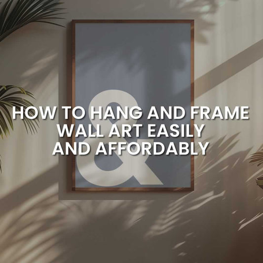 How To Frame And Hang Wall Art Easily & Affordably