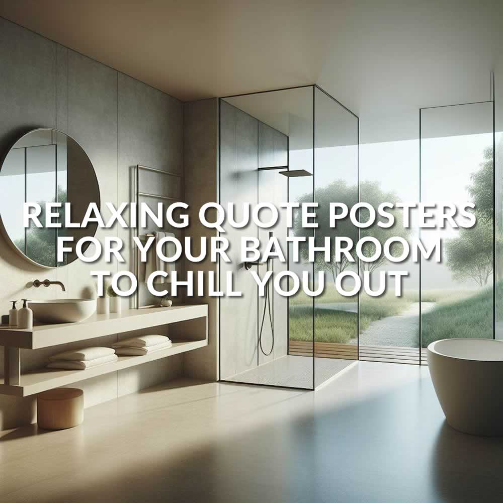 Relaxing Quote Posters For Your Bathroom That Will Chill You Out