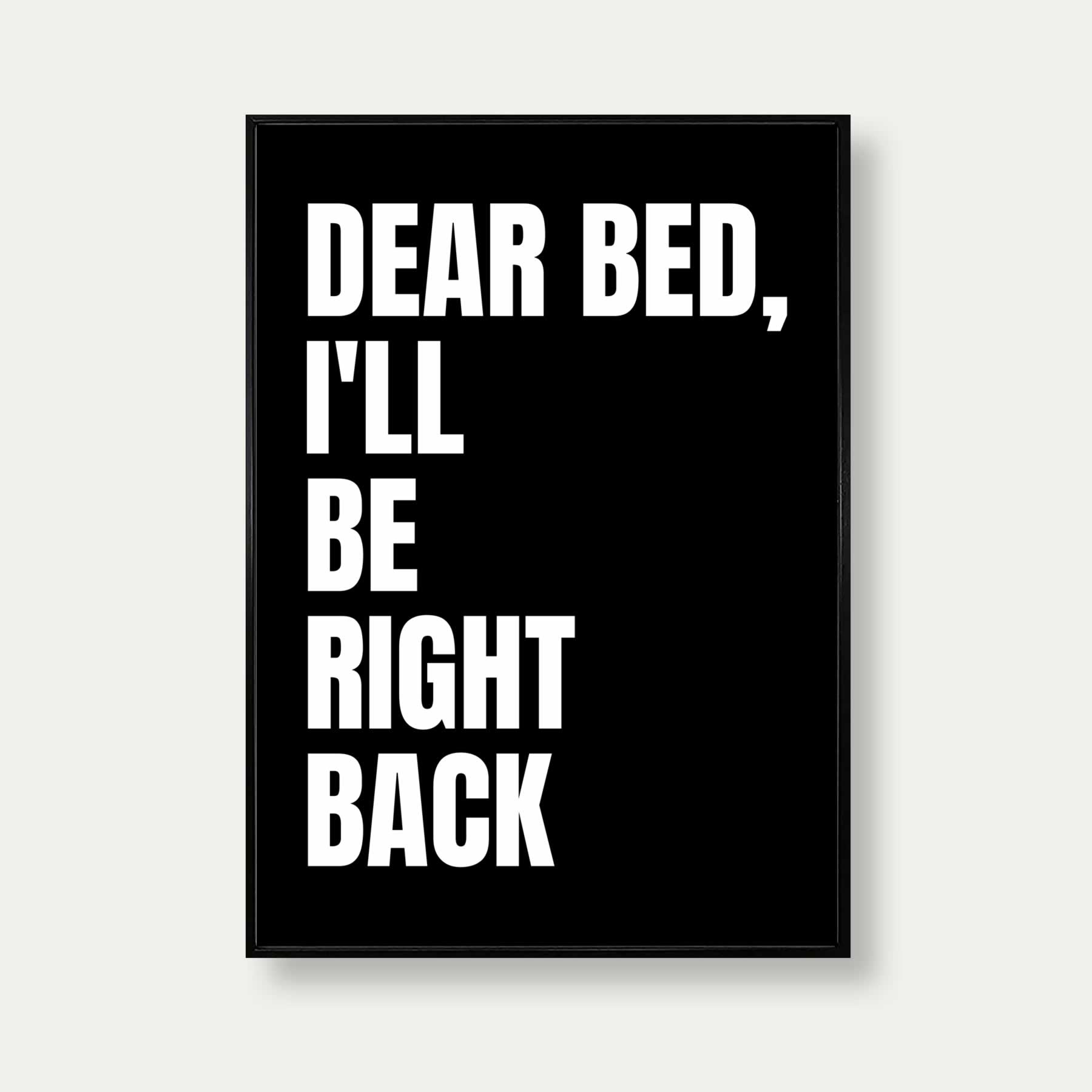 Dear Bed I'll Be Right Back Print In Black