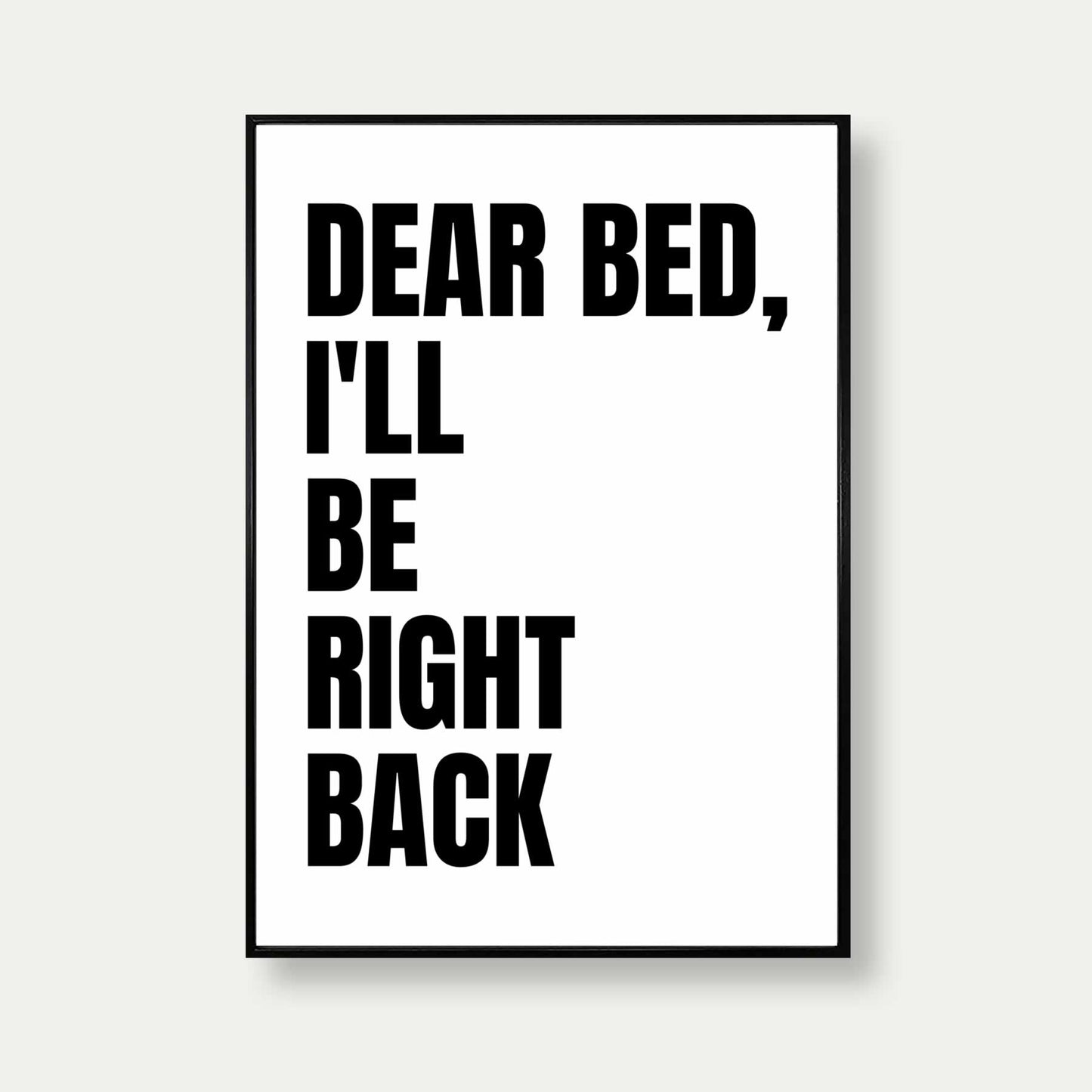 Dear Bed I'll Be Right Back Print In White