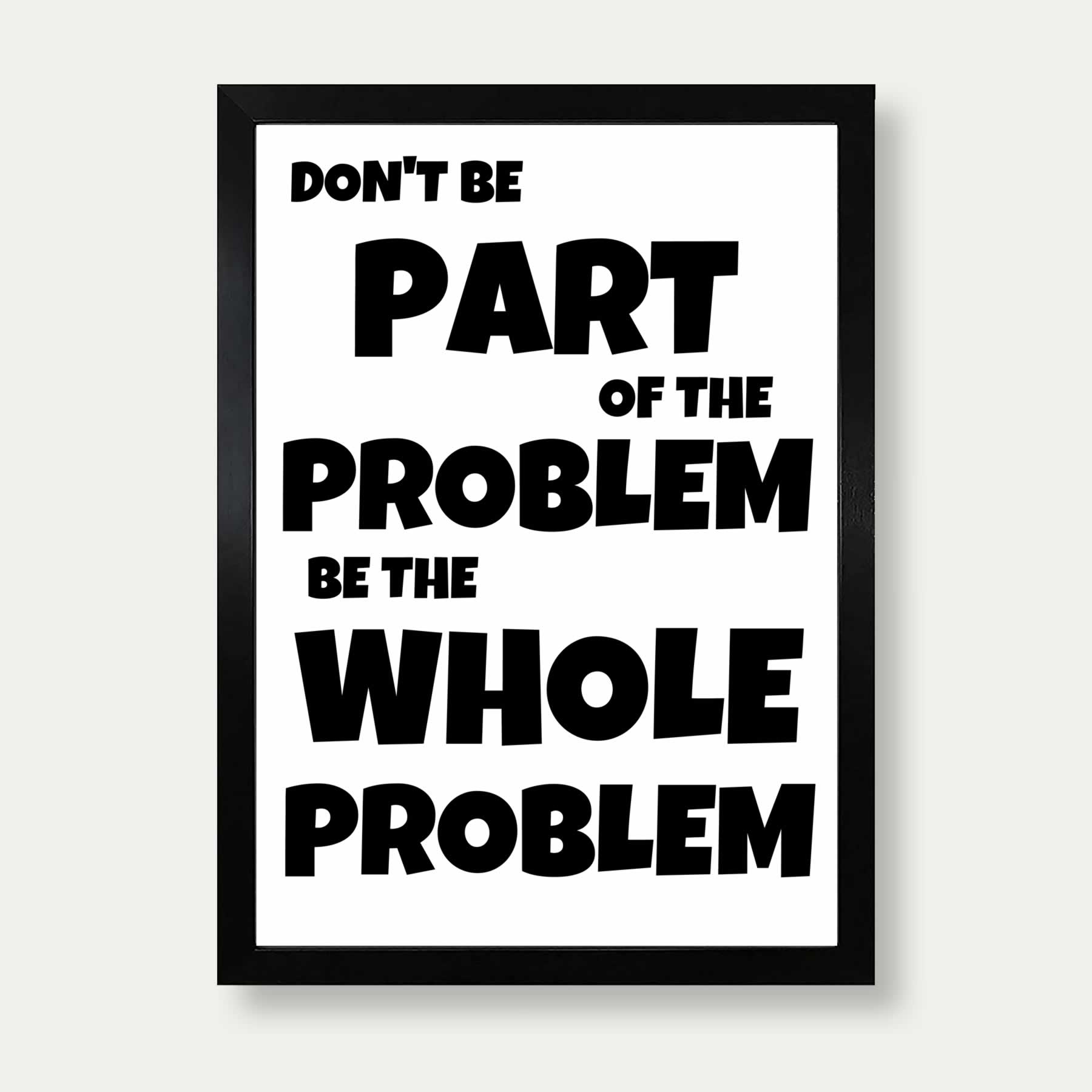 Don't be part of the problem art print in white and black