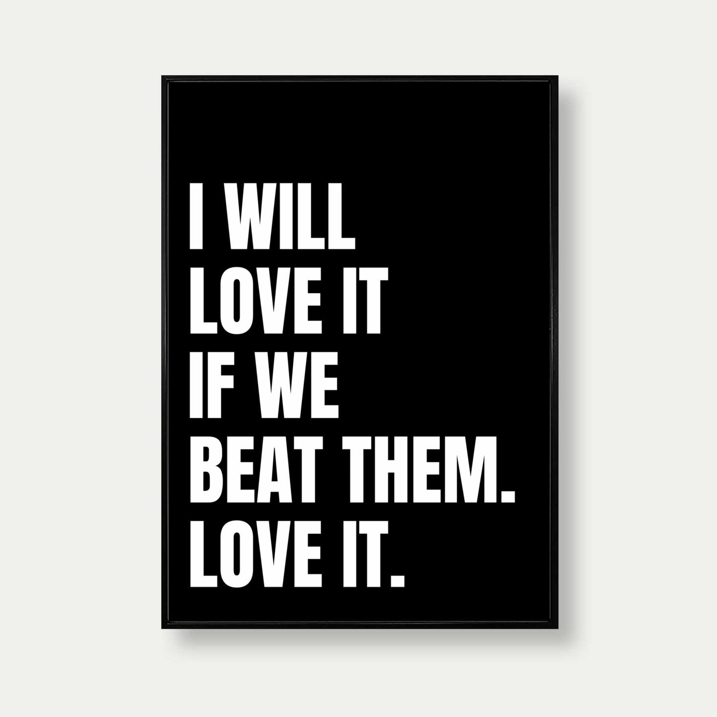 I Will Love It If We Beat Them Football Quote Poster Print