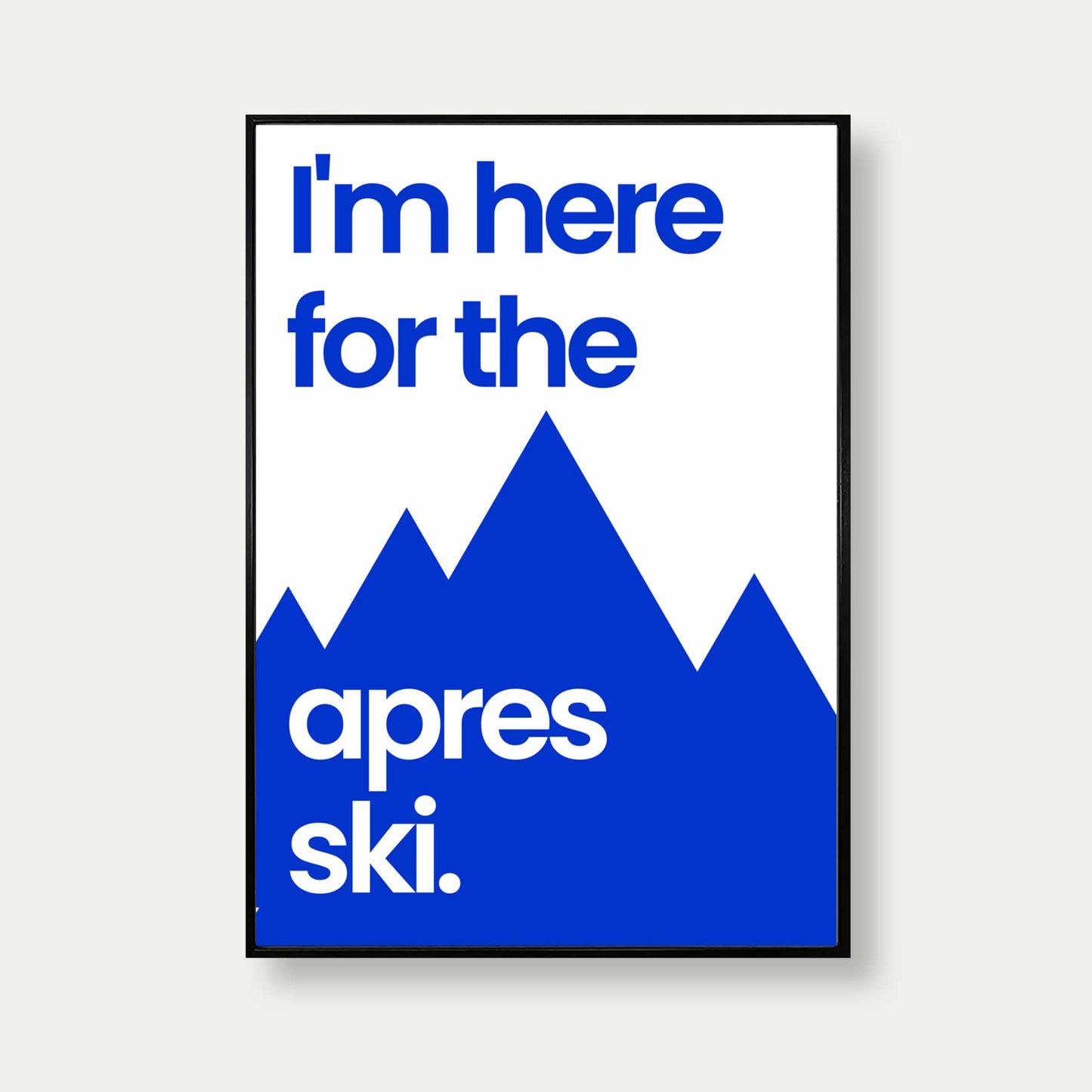 I'm Here For The Apres Ski Print