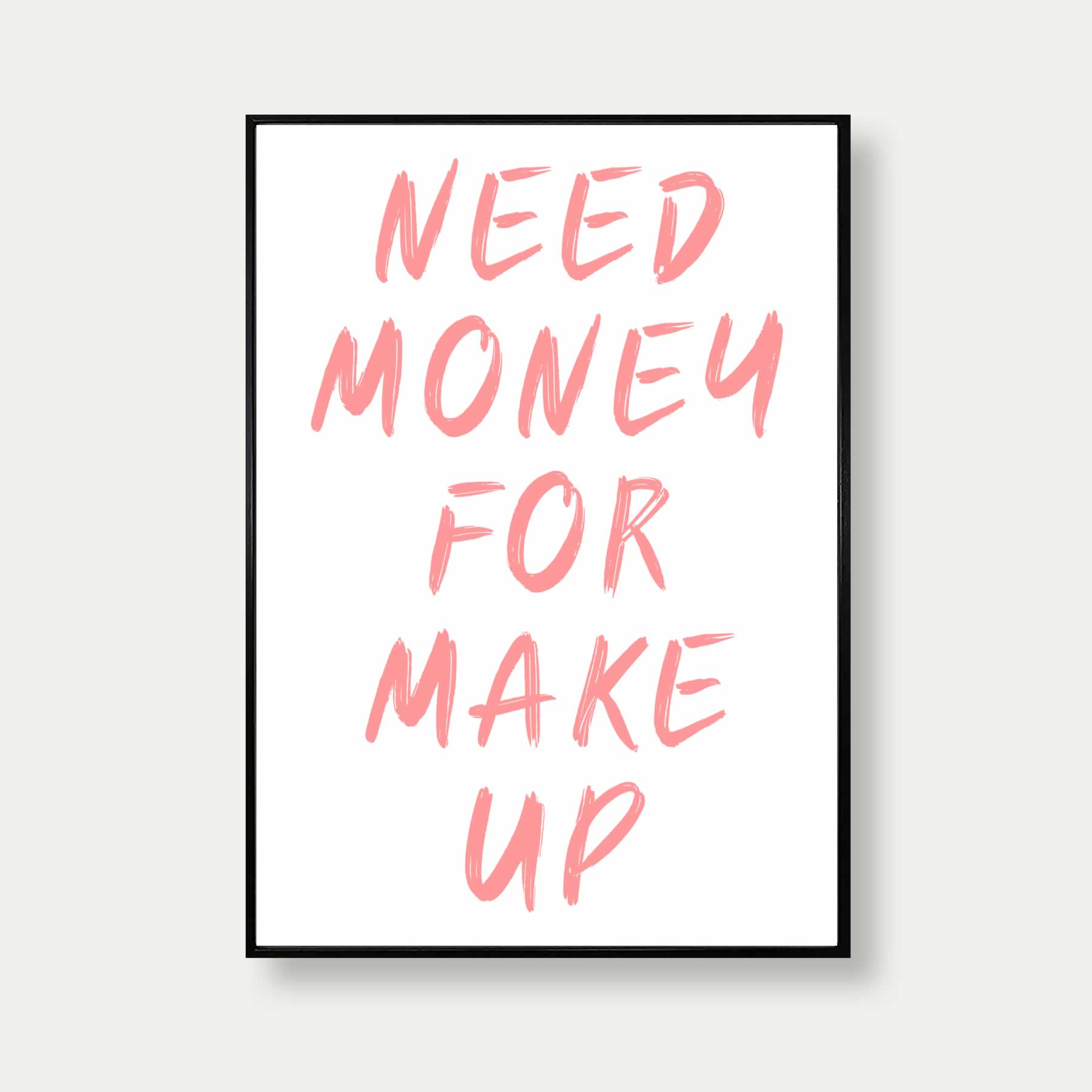 Need Money For Make Up Print