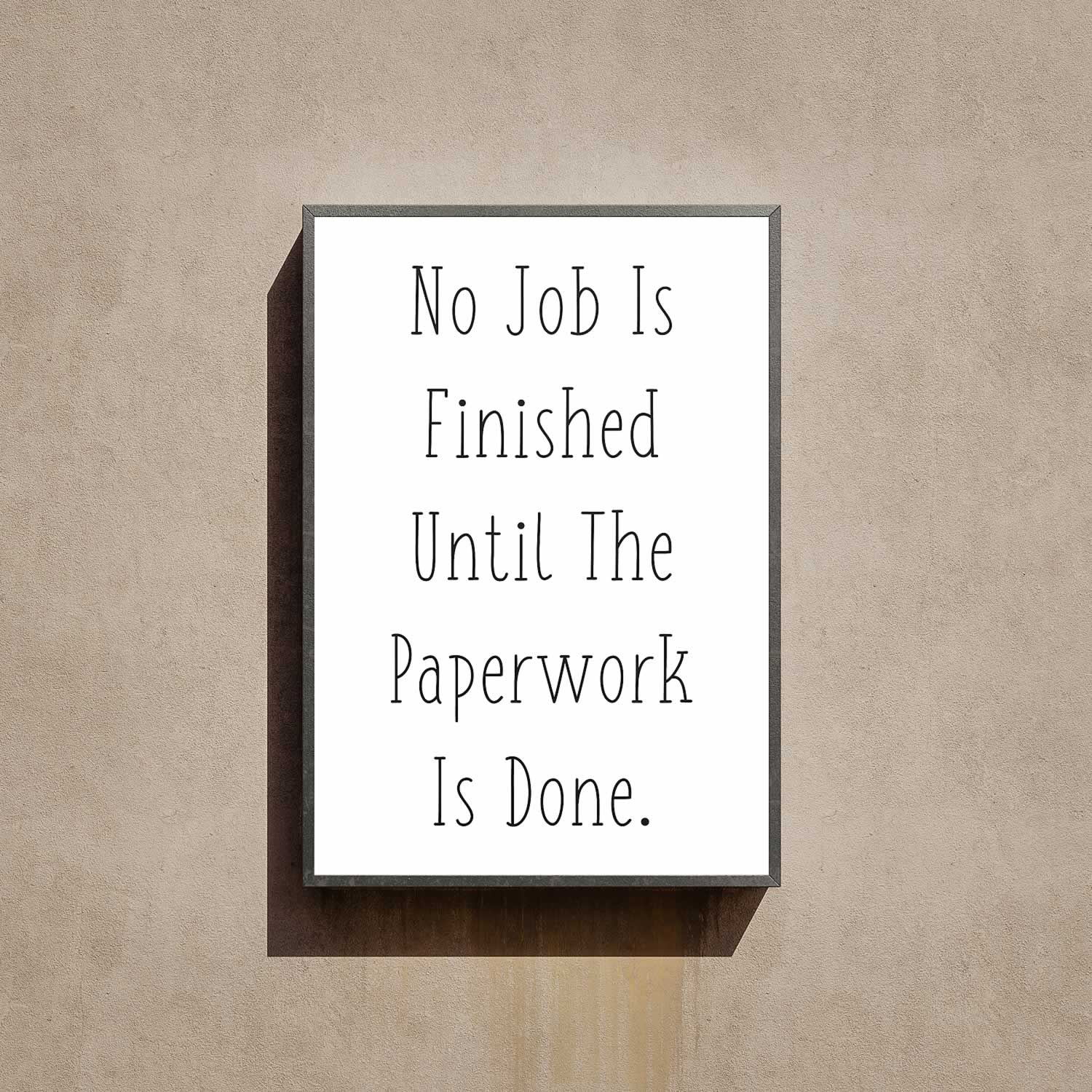 No Job Is Finished Until The Paperwork Is Done Print