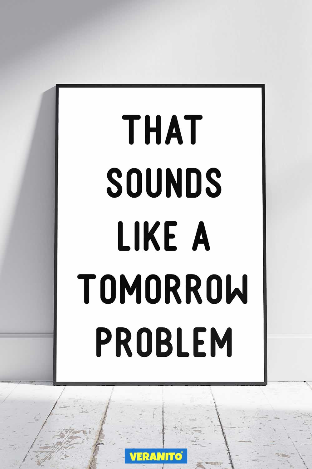 That Sounds Like A Tomorrow Problem Art Print