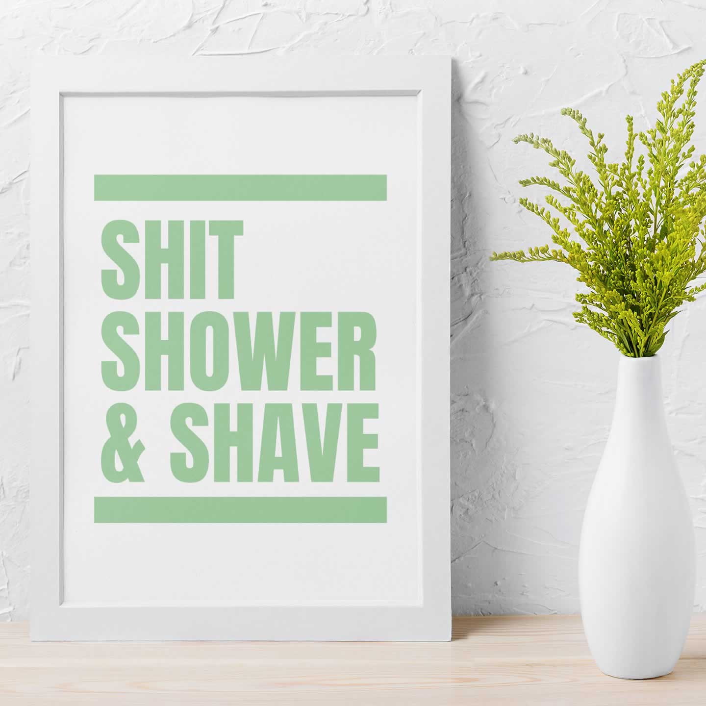 Shit Shower And Shave Quote Print