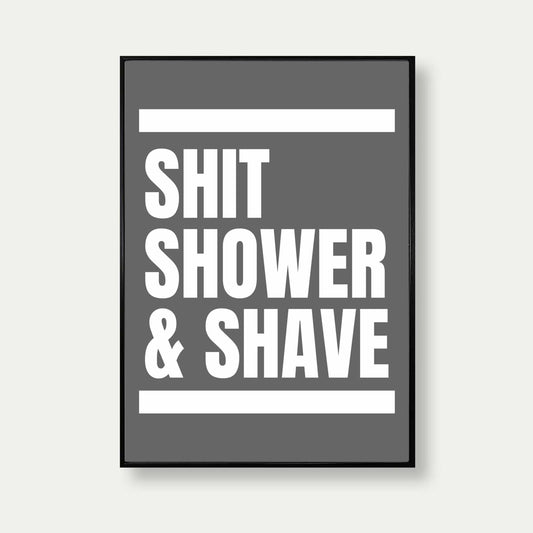 Shit Shower And Shave Quote Print