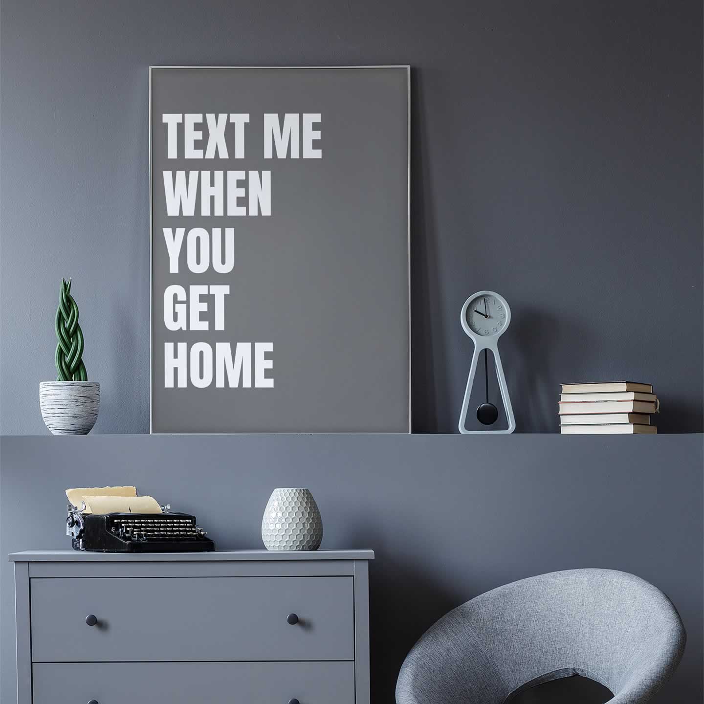 Text Me When You Get Home Wall Art