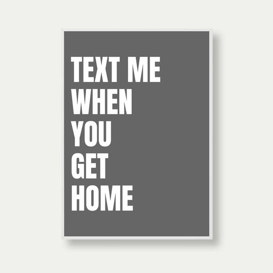 Text Me When You Get Home Print