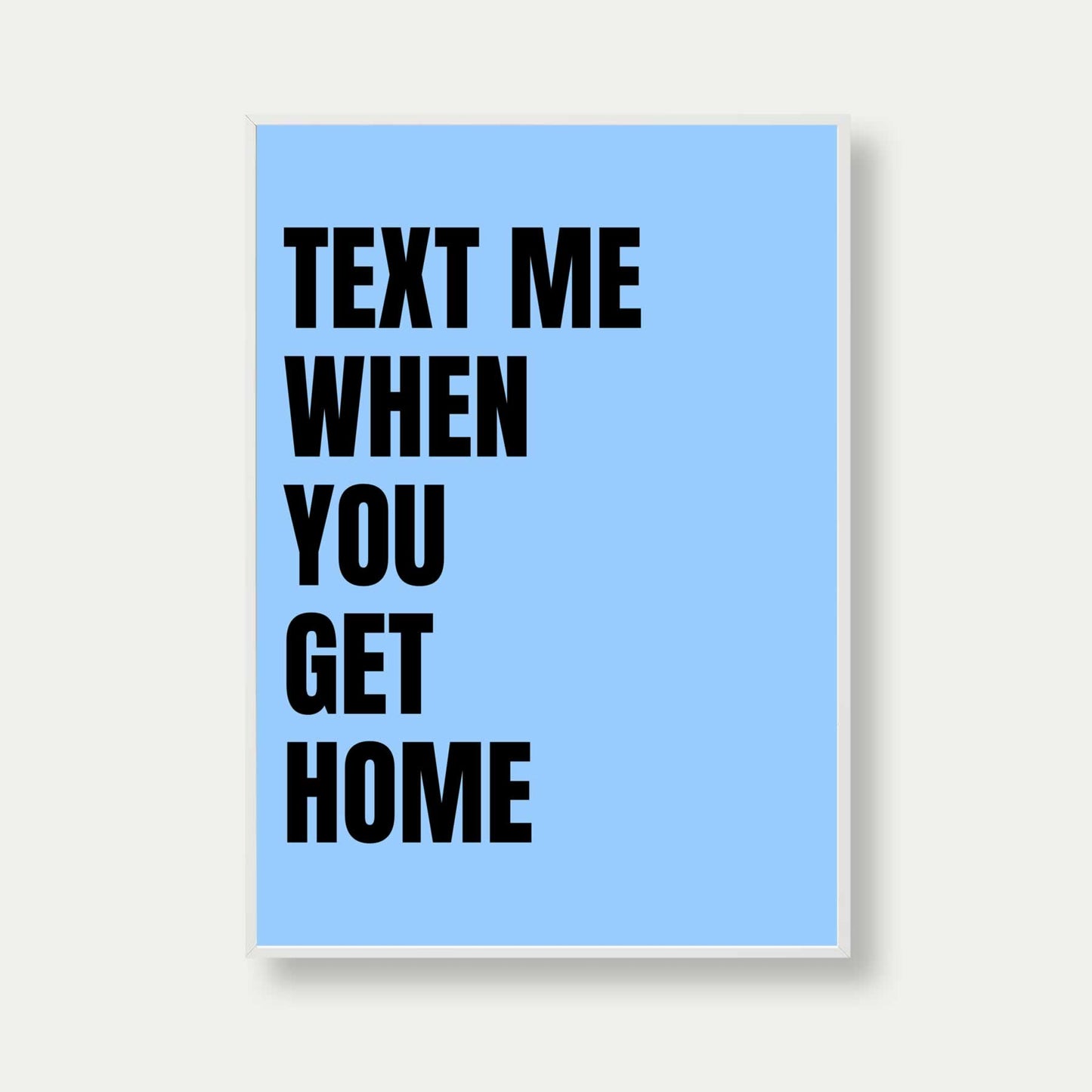 Text Me When You Get Home Print In Light Blue