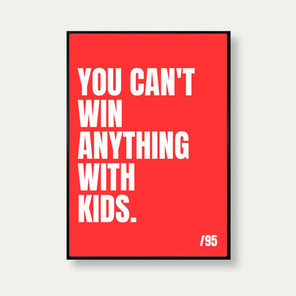 You Can't Win Anything With Kids Quote Print