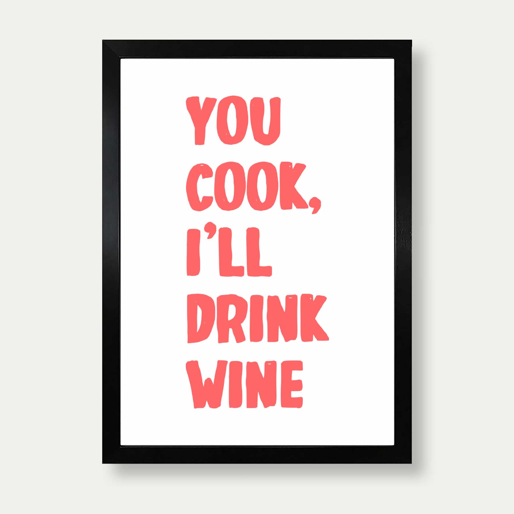 You Cook I'll Drink Wine Print