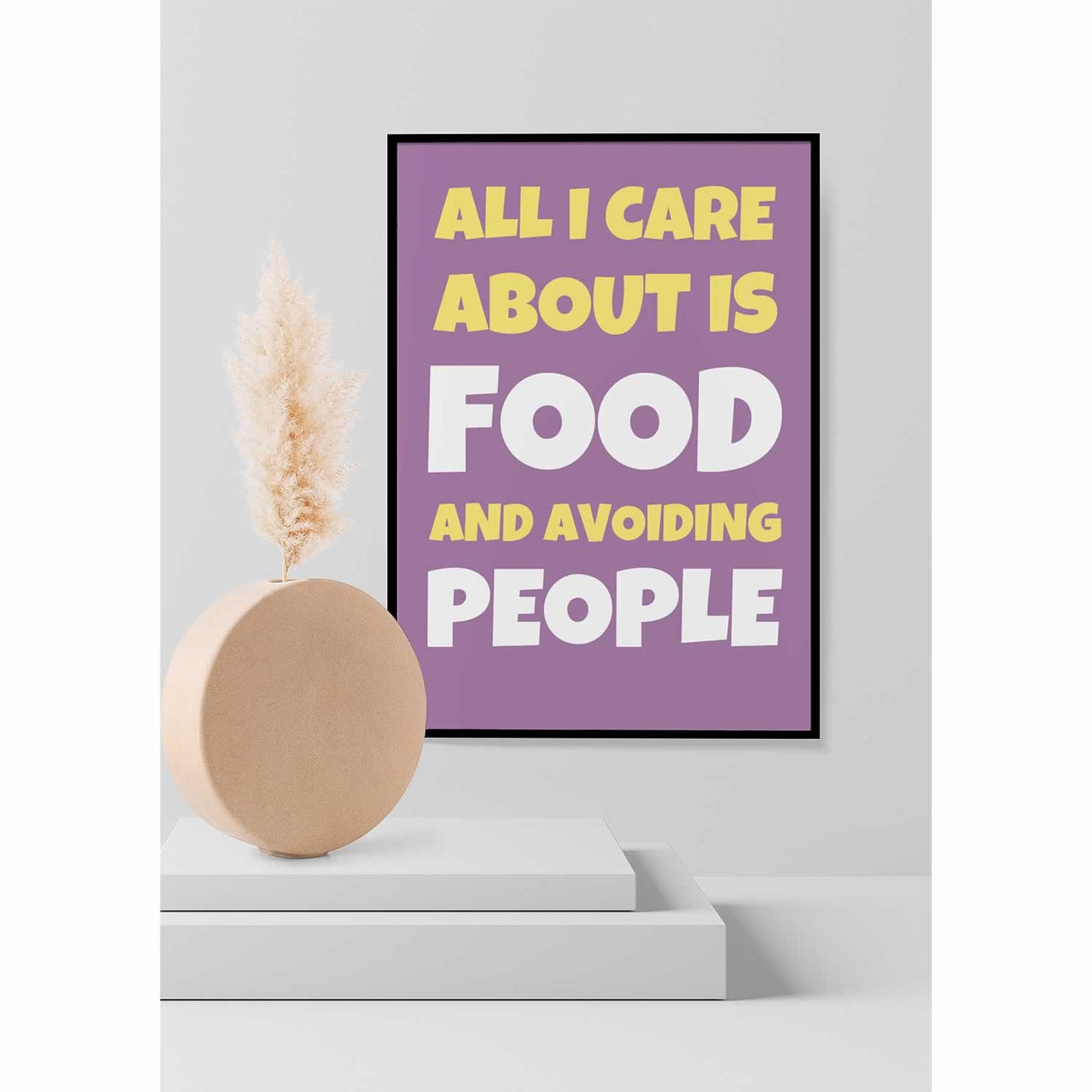 All I Care About Is Food And Avoiding People Quote Print