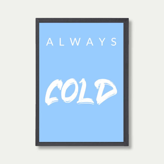 Always Cold Quote Print