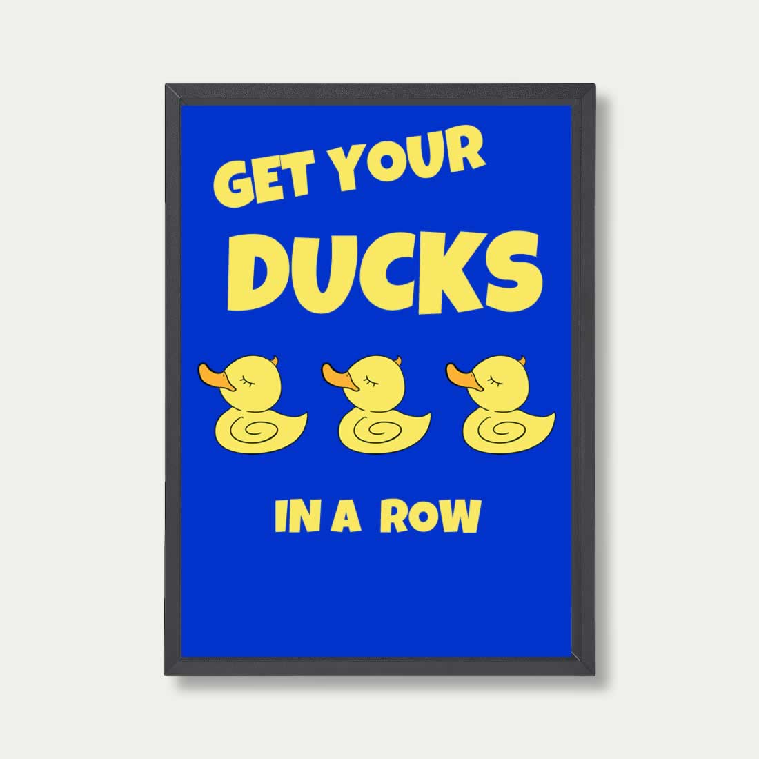 Get Your Ducks In A Row Quote Poster