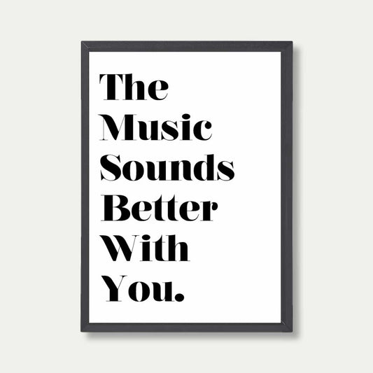 The Music Sounds Better With Your Fancy Print